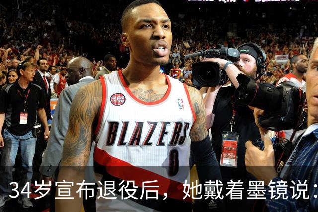 34岁宣布退役后，她戴着墨镜说：我站在那里，就已经足够了